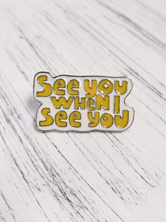 See You When I See You Enamel Pin